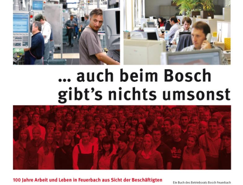 … auch beim Bosch gibt’s nichts umsonst: 100 Jahre Arbeit und Leben in Feuerbach aus Sicht der Beschäftigten. Ein Buch des Betriebsrats Bosch Feuerbach Politics & History