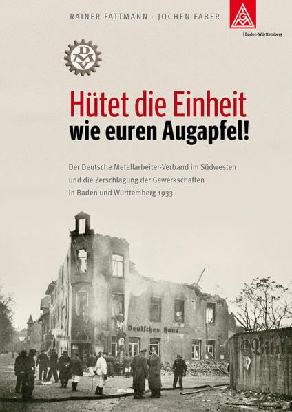 Hütet die Einheit wie euren Augapfel!: Der Deutsche Metallarbeiter-Verband im Südwesten und die Zerschlagung der Gewerkschaften in Baden und Württemberg 1933 Politics & History