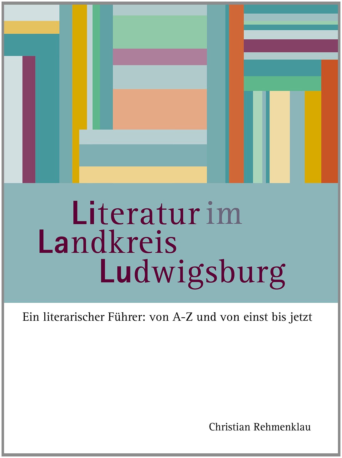Literatur im Landkreis Ludwigsburg: Ein literarischer Führer: von A–Z und von einst bis jetzt Contemporary literature Books