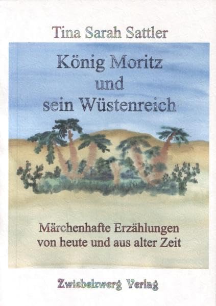 König Moritz und sein Wüstenreich: Märchen, Tiergeschichten und phantastische Erzählungen Novels & Short Stories
