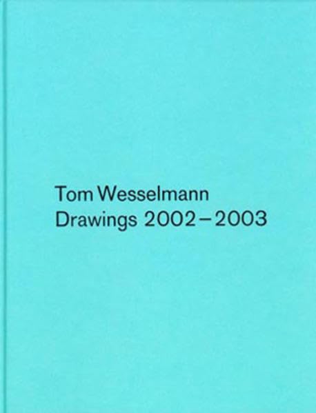 Tom Wesselmann Drawings 2002–2003: Dtsch.-Engl. Mit e. Text v. Gerard A. Goodrow. Hrsg.: Galerie Benden & Klimczak Film, Art & Culture