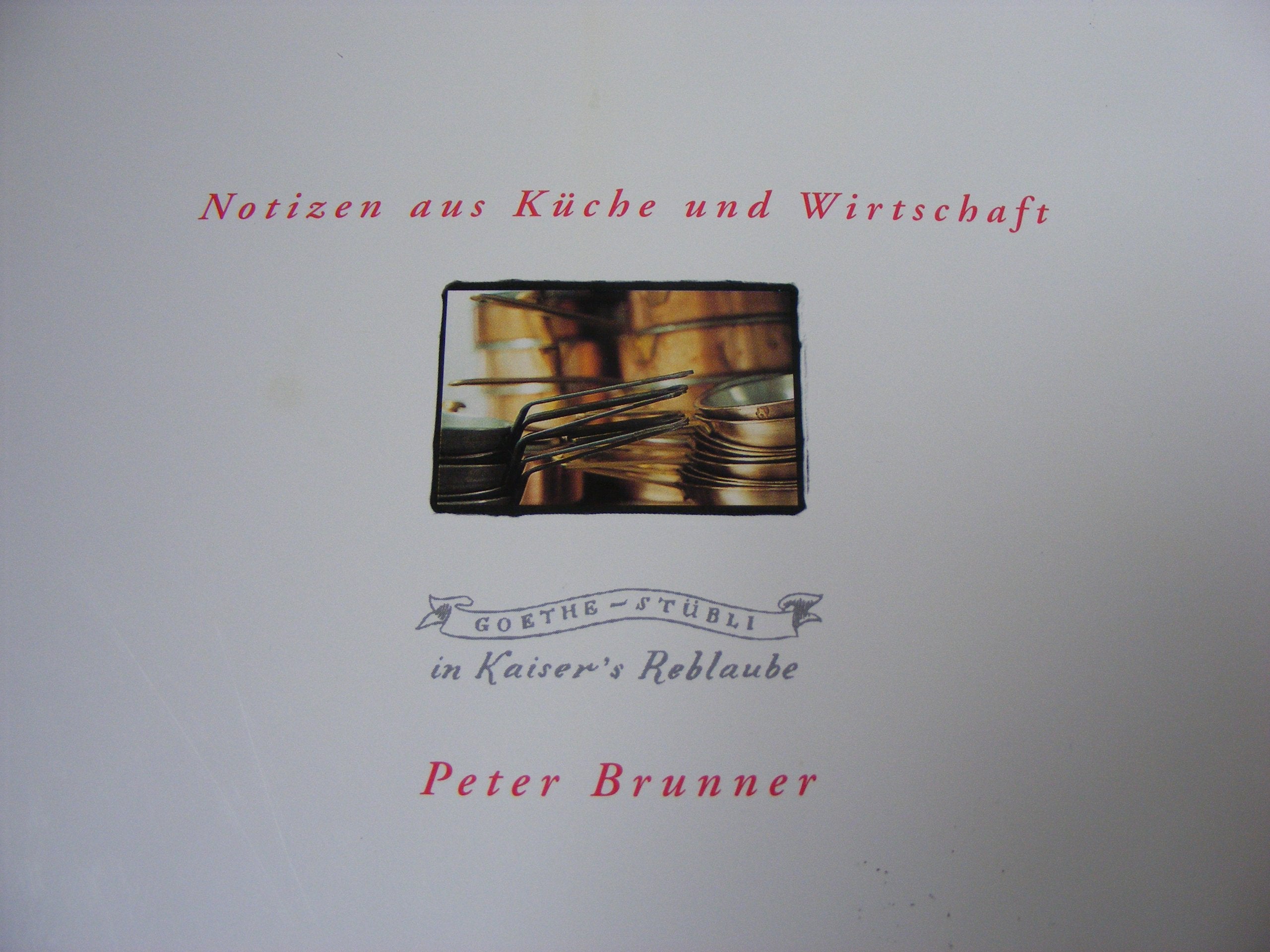 Notizen aus Küche und Wirtschaft. Goethe- Stübli in Kaiserßs Reblaube Cooking & Enjoying