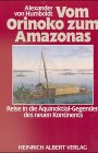 Vom Orinoko zum Amazonas: Reise in die Äquinoktialgegenden des neuen Kontinents Travelogues