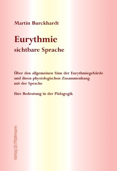 Eurythmie - sichtbare Sprache: Über den allgemeinen Sinn der Eurythmiegebärde und ihren physiologischen Zusammenhang mit der Sprache. Ihre Bedeutung in der Pädagogik - Burckhardt, Martin book