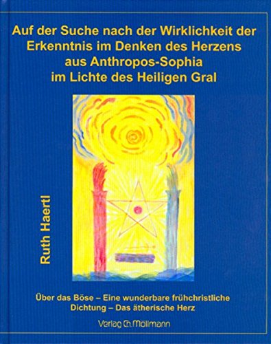 Auf der Suche nach der Wirklichkeit der Erkenntnis im Denken des Herzens aus Anthropos-Sophia im Lichte des Heiligen Gral: Über das Böse. Über eine ... Herzorgans im Lichte des Heiligen Gral - Haertl, Ruth book