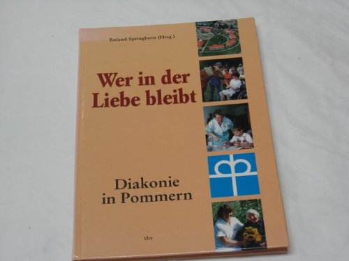 Wer in der Liebe bleibt : Diakonie in Pommern , Festschrift anläßlich des 150. Jubiläums der Gründung des Central-Ausschusses für Innere Mission in Deutschland. Religion & Esotericism