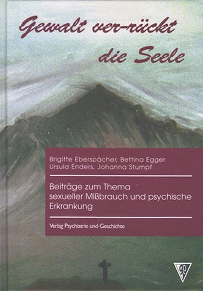 Gewalt ver-rückt die Seele: Beiträge zum Thema sexueller Missbrauch und psychische Erkrankung Medicine