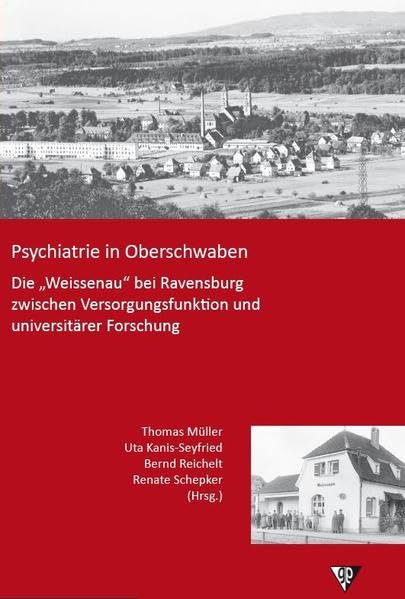 Psychiatrie in Oberschwaben: Die „Weissenau“ bei Ravensburg zwischen Versorgungsfunktion und universitärer Forschung (Psychiatrie, Kultur und Gesellschaft in historischer Perspektive) Medicine