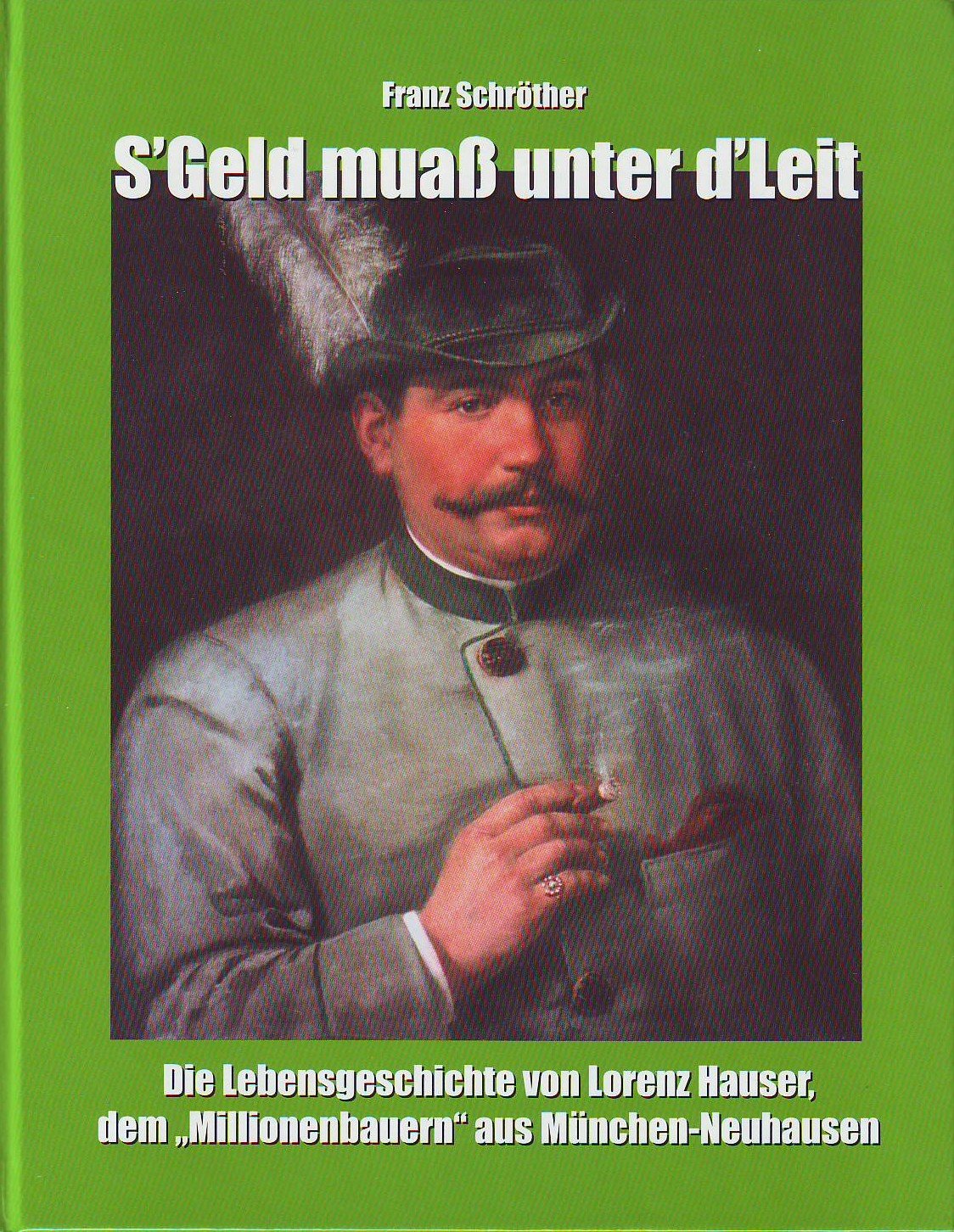S'Geld muass unter d'Leit: Die lebensgeschichte von Lorenz Hauser, dem "Millionenbauern" aus München-Neuhausen Business, Finance & Career
