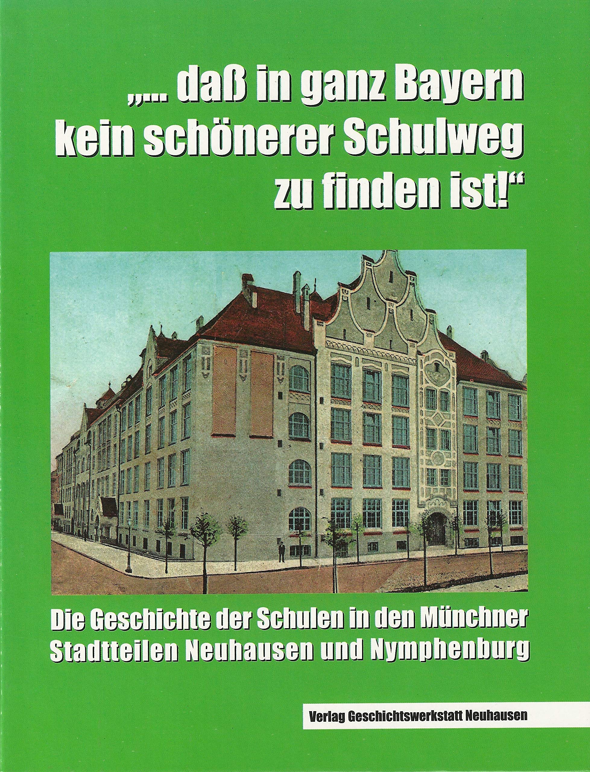 ..., daß in ganz Bayern kein schönerer Schulweg zu finden ist!: Die Geschichte der Schulen in den Münchner Stadtteilen Neuhausen-Nymphenburg book