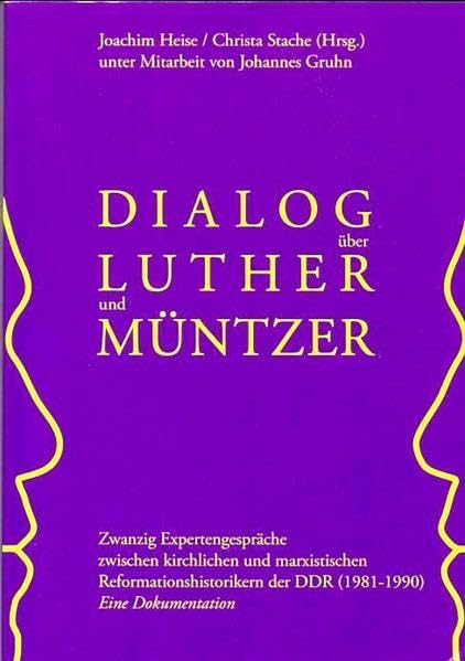 Dialog über Luther und Müntzer: Zwanzig Expertengespräche zwischen kirchlichen und marxistischen Reformationshistorikern der DDR (1981-1990). Eine ... des Evangelischen Zentralarchivs in Berlin) Religion & Esotericism
