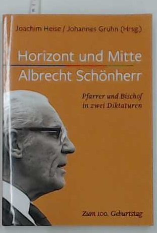 Horizont und Mitte: Albrecht Schönherr. Pfarrer und Bischof in zwei Diktaturen. Zum 100. Geburtstag book