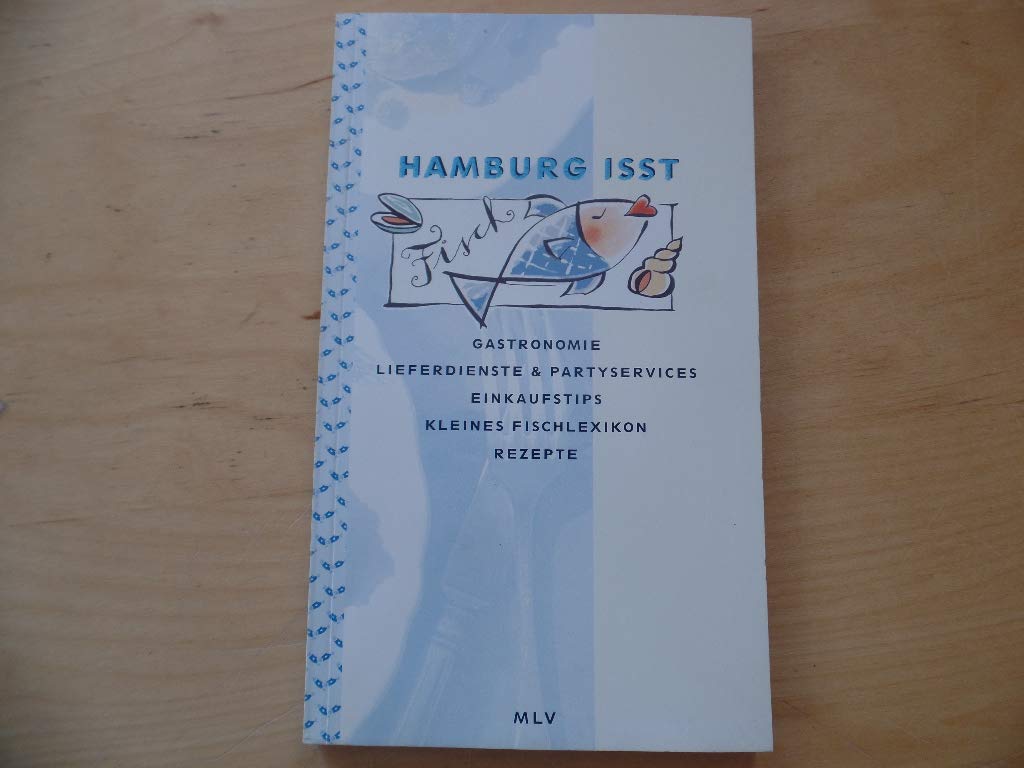 Hamburg isst Fisch: Gastronomie, Lieferdienste & Partyservices, Einkauftips, kleines Fischlexikon, Rezepte Lifestyle