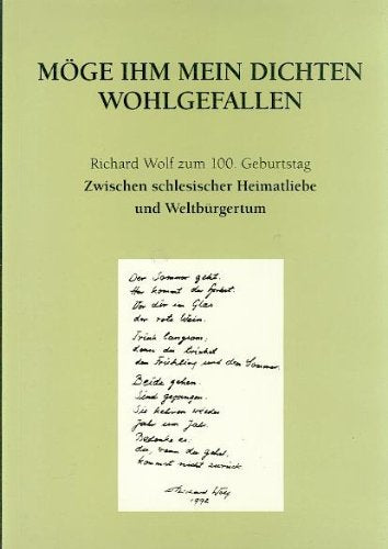 Möge Ihm mein Dichten wohlgefallen. Richard Wolf zum 100. Geburtstag. Zwischen schlesischer Heimatliebe und Weltbürgertum Books