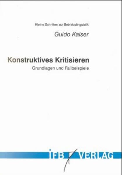 Konstruktives Kritisieren. Grundlagen und Fallbeispiele. Kleine Schriften zur Betriebslinguistik Law