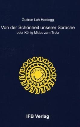 Von der Schönheit unserer Sprache. König Midas zum Trotz: Eine Besinnung auf unsere Selbigkeit. Dem Netzwerk deutsche Sprache und vor allem unserer aufgeweckten Jugend zugeeignet. Contemporary literature Books