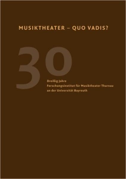 Musiktheater - quo vadis?: Dreißig Jahre Forschungsinstitut für Musiktheater Thurnau an der Universität Bayreuth Film, Art & Culture