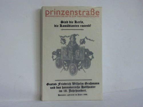 Sind die Kerls die Komödianten rasend? Gustav Friedrich Wilhelm Grossmann und das hannoversche Hoftheater im 18. Jahrhundert (Prinzenstrasse: Hannoversche Hefte zur Theatergeschichte) Art & Literature Books