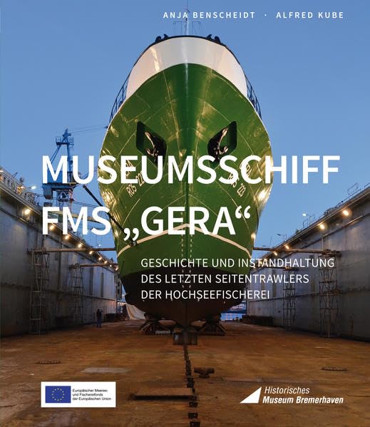 Museumsschiff FMS "GERA": Geschichte und Instandhaltung des letzten Seitentrawlers der Hochseefischerei Natural Sciences