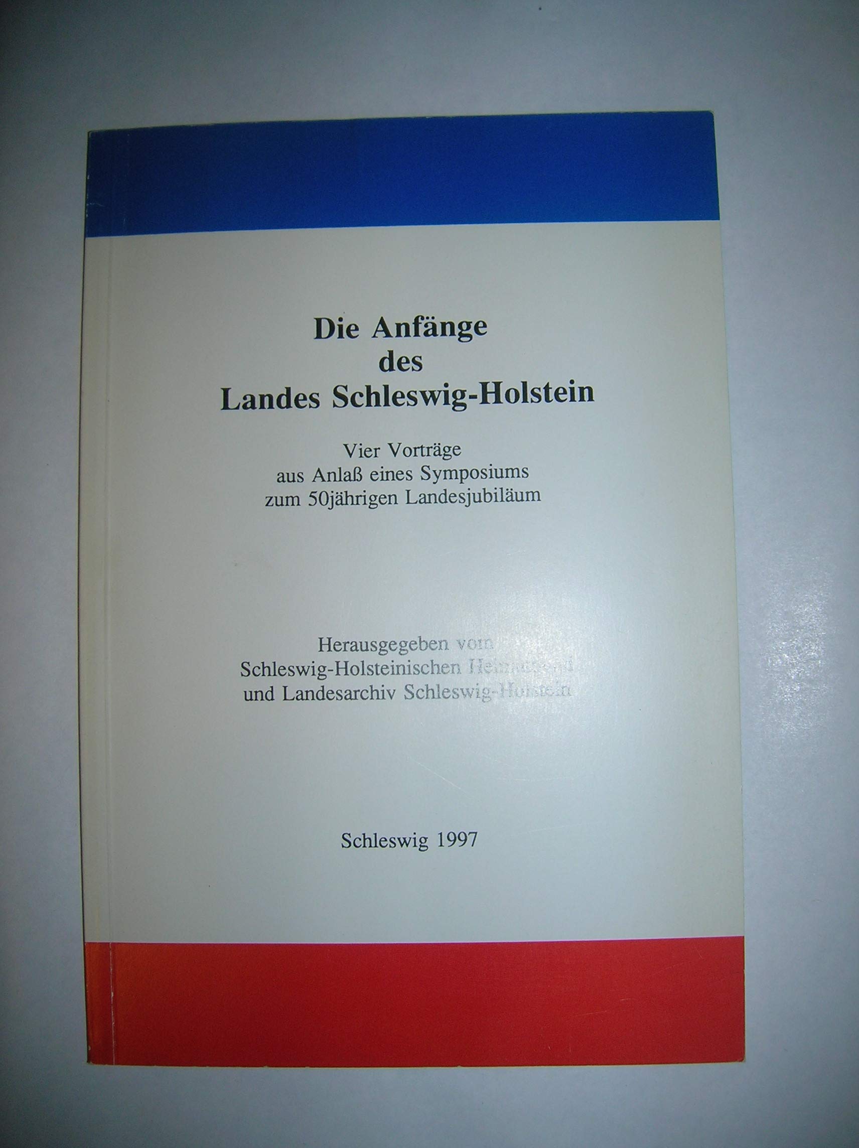 Die Anfänge des Landes Schleswig-Holstein: Vier Vorträge aus Anlass des 50jährigen Landesjubiläums (Veröffentlichungen des Schleswig-Holsteinischen Landesarchivs) German history