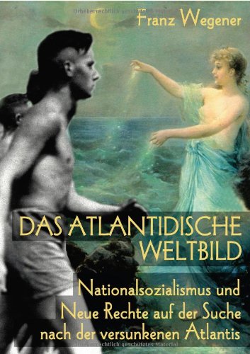 Das atlantidische Weltbild: Nationalsozialismus und Neue Rechte auf der Suche nach der versunkenen Atlantis Film, Art & Culture