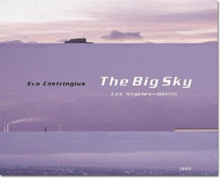 The big sky - Los Angeles / Berlin: Los Angeles - Berlin / Fotografien von Eva Castringius. Dt. /Engl. Film, Art & Culture