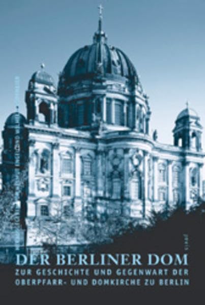 Berliner Dom: Zur Geschichte und Gegenwart der Oberpfarr- und Domkirche zu Berlin Architecture