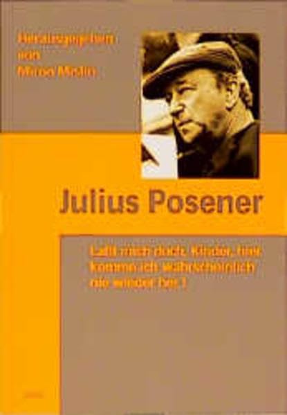 Julius Posener: Lasst mich doch, Kinder, hier komme ich wahrscheinlich nie wieder her! Architecture