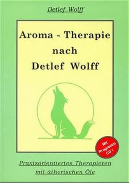 Aromatherapie nach Detlef Wolff: Praxisorientiertes Therapieren mit ätherischen Ölen. (ohne Software!!) Medicine