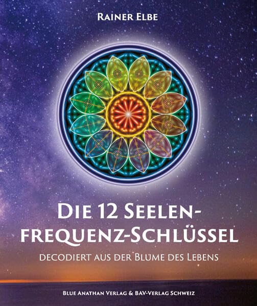 Die 12 Seelenfrequenz-Schlüssel decodiert aus der Blume des Lebens: Verbindungen zu Zeit und Rhythmus, Abbildungsgröße und Frequenzen, Farben, Zahlen, Klang und der Psyche Mathematics