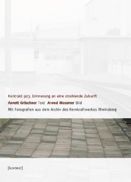 Kontrakt 903. Erinnerung an eine strahlende Zukunft. Mit Fotografien aus dem Archiv des Kernkraftwerkes Rheinsberg Politics & Society