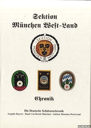Sektion München West-Land. Chronik. Die Deutsche Schützenchronik. Ausgabe Bayern, Band 1 im Bezirk München - Sektion München West-Land Books