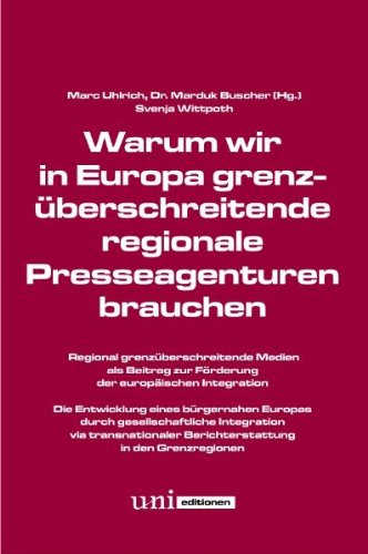 Warum wir in Europa grenzüberschreitende regionale Presseagenturen brauchen: Regional grenzüberschreitende Medien als Beitrag zur Förderung der ... Berichterstattung in den Grenzregionen Law