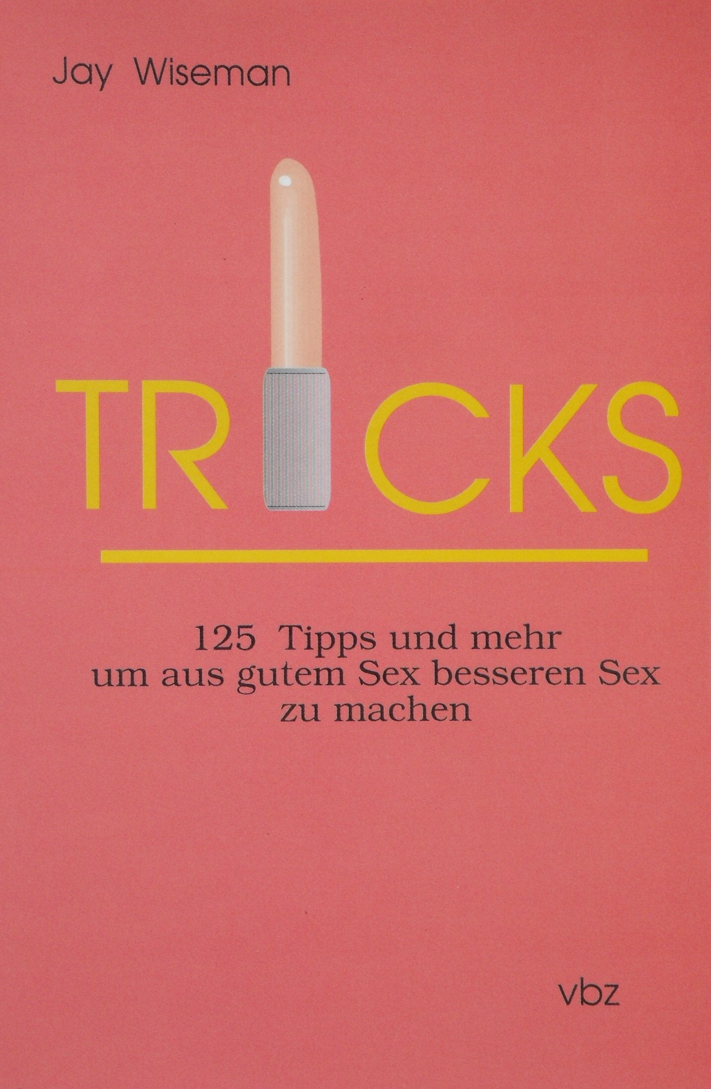 Tricks: 125 Tipps und mehr um aus gutem Sex besseren Sex zu machen Partnership & Love