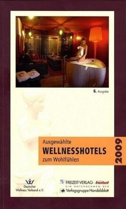 Ausgewählte Wellnesshotels zum Wohlfühlen 2009: Deutschland, Schweiz, Österreich und Italien Leisure, Home & Garden