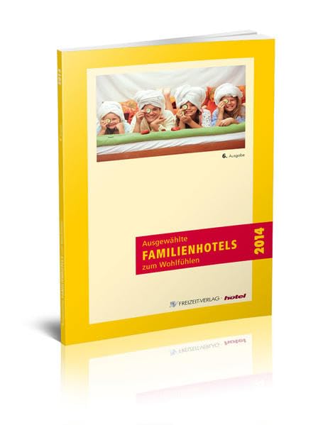 Ausgewählte Familienhotels zum Wohlfühlen 2014: 42 Familienhotels in Deutschland, Schweiz, Österreich, Italien und Portugal Leisure, Home & Garden