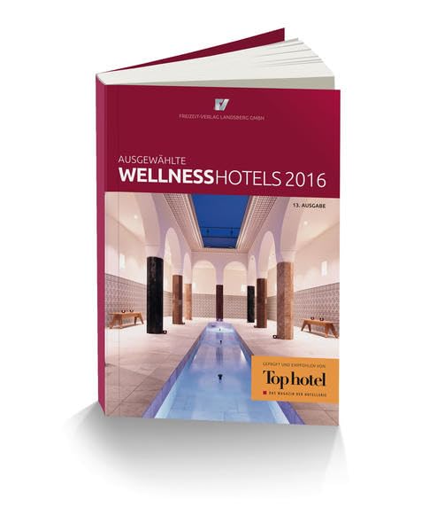 Ausgewählte Wellnesshotels 2016: geprüft und empfohlen von Top hotel Leisure, Home & Garden