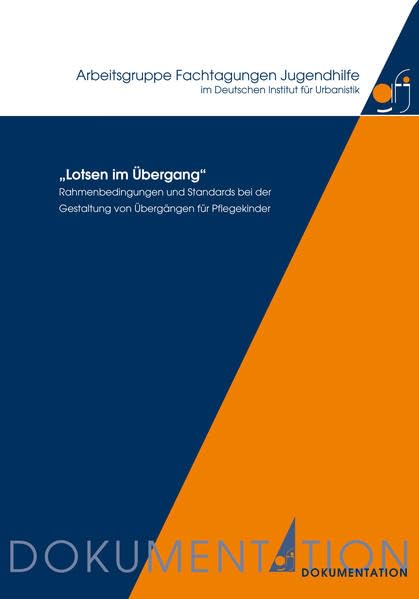 "Lotsen im Übergang" Rahmenbedingungen und Standards bei der Gestaltung von Übergängen für Pflegekinder: Dokumentation der Fachtagung am 15. und 15. ... Beiträge zur Kinder- und Jugendhilfe) Social Sciences