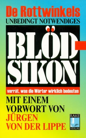 De Rottwinkels unbedingt notwendiges Blödsikon: Verrät, was die Wörter wirklich bedeuten. Vorw. v. Jürgen von der Lippe Learning & Reference