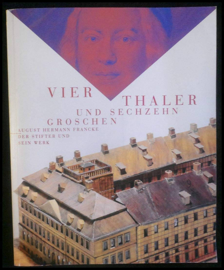 Vier Thaler und sechzehn Groschen: August Hermann Francke - Der Stifter und sein Werk Social Sciences