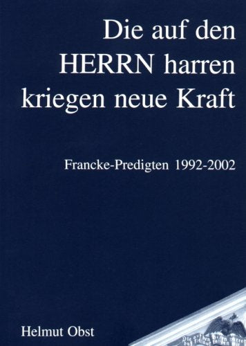 "Die auf den Herrn harren kriegen neue Kraft": Francke-Predigten 1992-2002 Religion & Esotericism