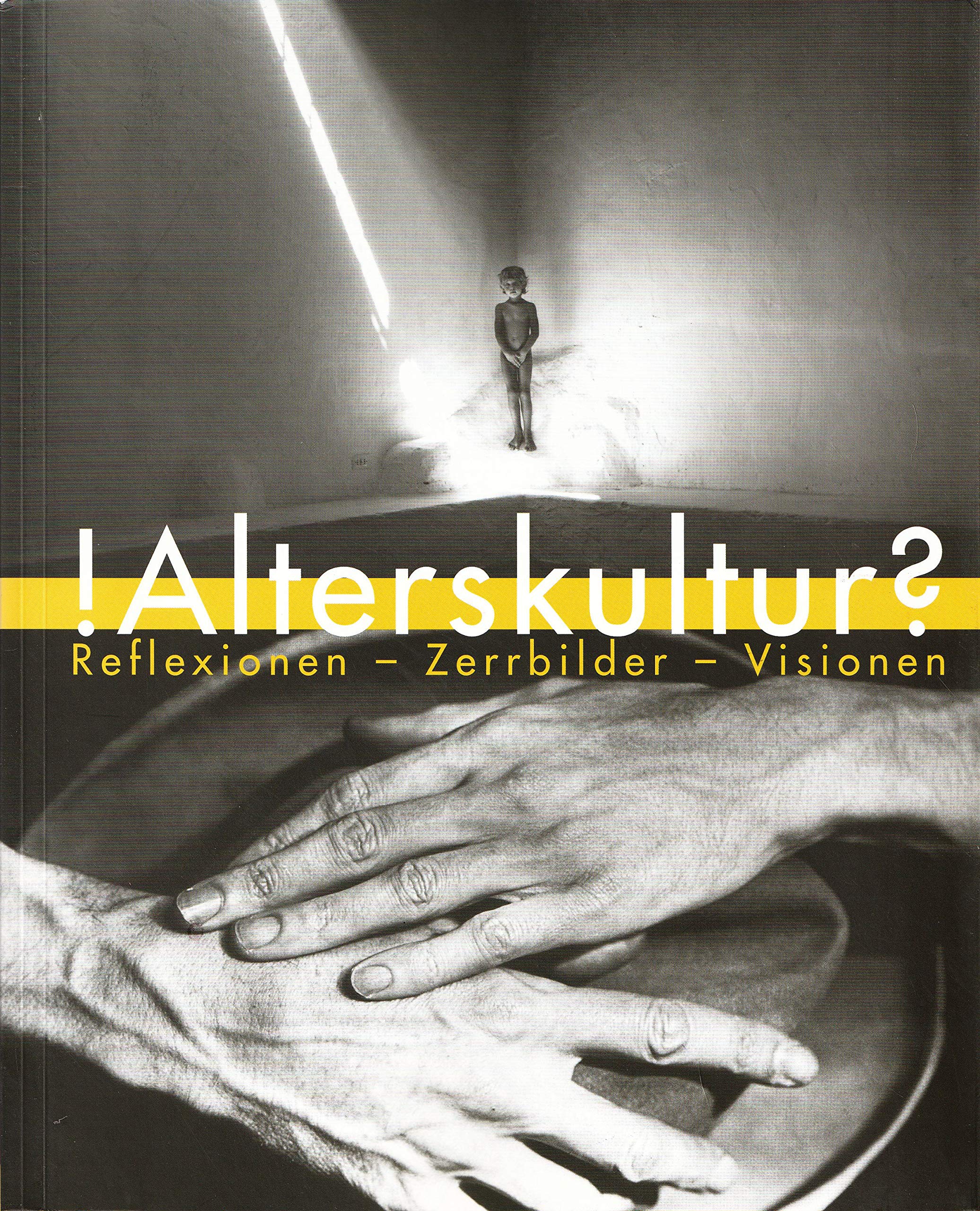 !Alterskultur? Reflexionen-Zerrbilder-Visionen: Katalog zur Ausstellung in den Franckeschen Stiftungen vom 29. Juni bis 5. Oktober 2003. Film, Art & Culture