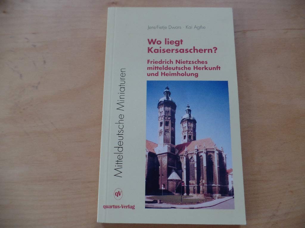 Mitteldeutsche Miniaturen, Band.5: Wo liegt Kaisersaschern? - Friedrich Nietzsches mitteldeutsche Herkunft und Heimholung Philosophy