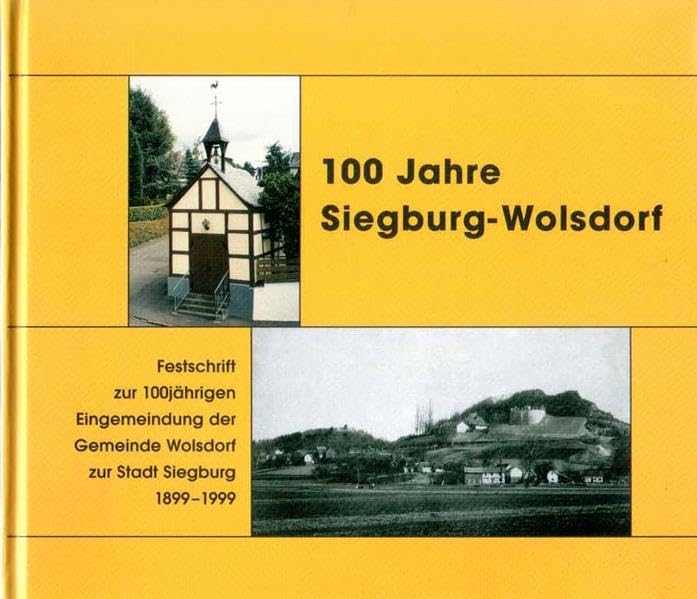 100 Jahre Siegburg-Wolsdorf: Festschrift zur 100jährigen Eingemeindung der Gemeinde Wolsdorf zur Stadt Siegburg 1899-1999 Politics & History
