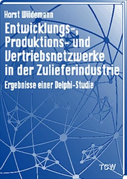 Entwicklungs-, Produktions- und Vertriebsnetzwerke in der Zulieferindustrie: Ergebnisse einer Delphi-Studie Law