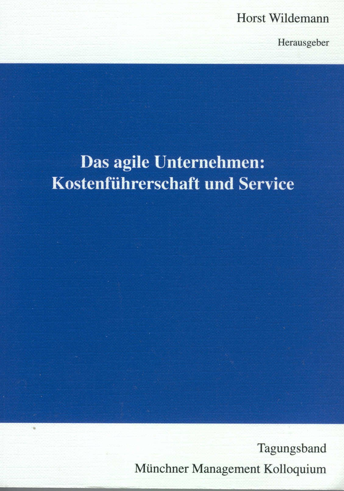 Das Agile Unternehmen: Kostenführerschaft und Service. Tagungsband zum 5. Münchner Management Kolloquium 1998 Law