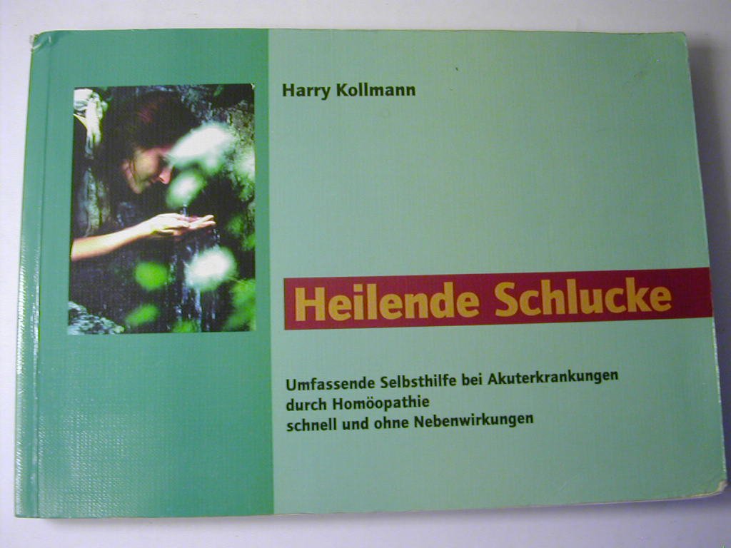 Heilende Schlucke: Umfassende Selbsthilfe bei Akuterkrankungen durch Homöopathie schnell und ohne Nebenwirkungen Medicine