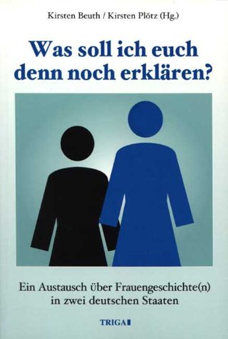 Was soll ich Euch denn noch erklären?: Ein Austausch über Frauengeschichte(n) in zwei deutschen Staaten. Ergebnisse e. Tagungsreihe d. Frauenstudien- u. -bildungszentrum d. EKD Politics & History