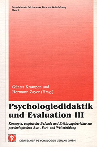 Psychologiedidaktik und Evaluation III: Konzepte, Erfahrungsberichte und empirische Untersuchungsbefunde aus Anwendungsfeldern der Aus-, Fort- und ... der Sektion Aus-, Fort- und Weiterbildung) Psychology