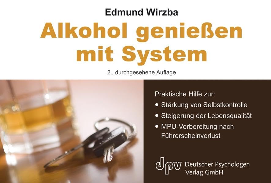Alkohol geniessen mit System: Praktische Hilfe zur: Stärkung von Selbstkontrolle, Steigerung der Lebensqualität, MPU-Vorbereitung nach Führerscheinverlust Self-help